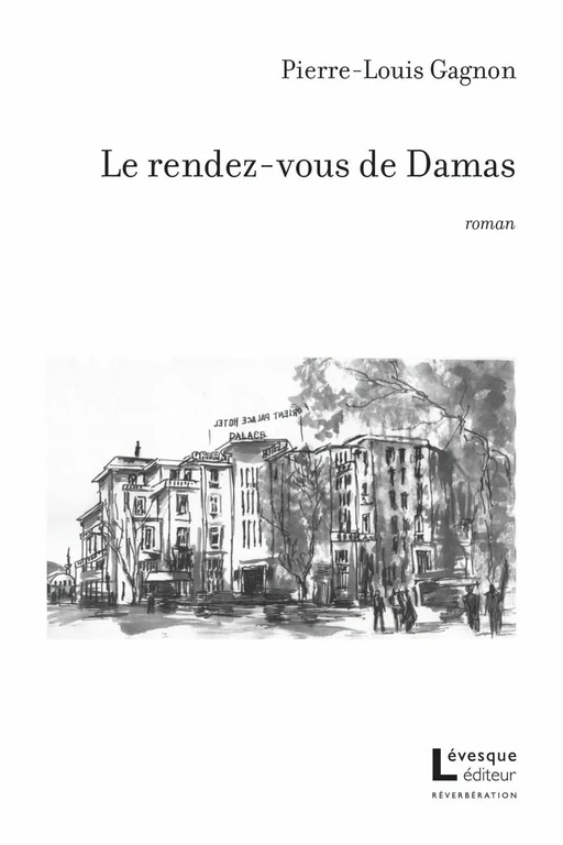 Le rendez-vous de Damas - Pierre-Louis Gagnon - Productions Somme toute