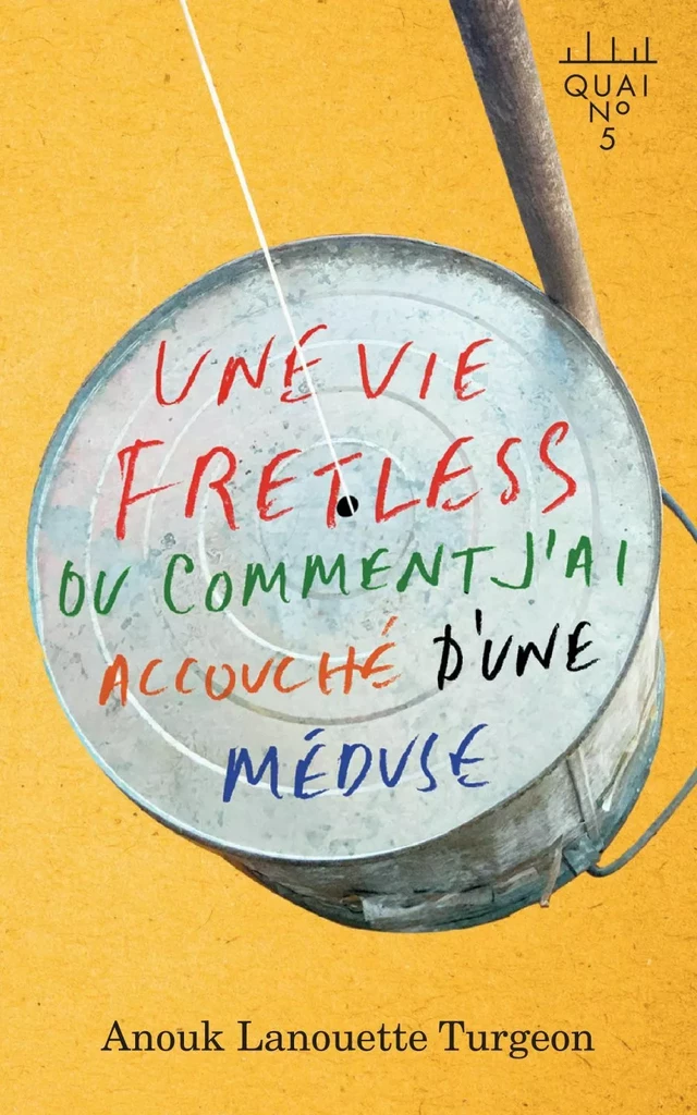 Une vie fretless ou comment j'ai accouché d'une méduse - Anouk Lanouette Turgeon - Éditions XYZ