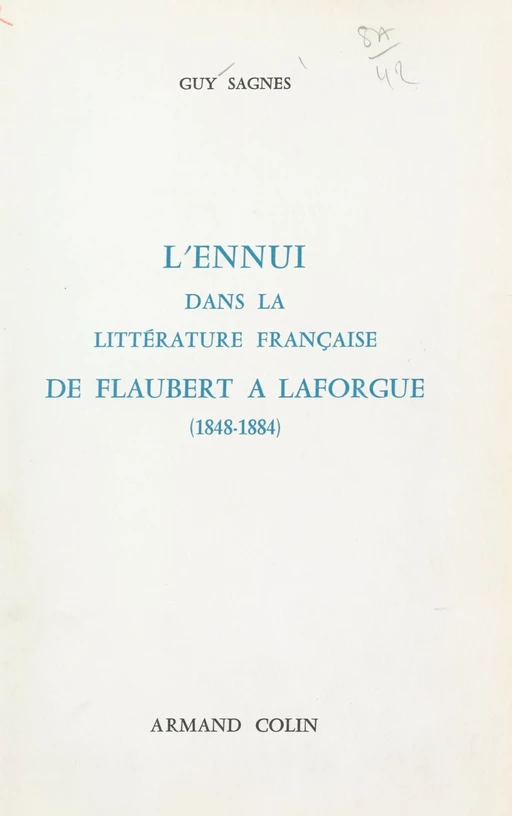 L'ennui dans la littérature française de Flaubert à Laforgue, 1848-1884 - Guy Sagnes - (Armand Colin) réédition numérique FeniXX