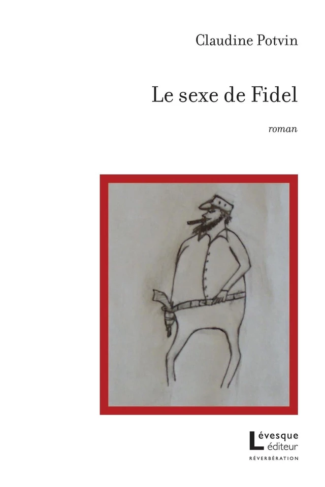 Le sexe de Fidel - Claudine Potvin - Productions somme toute