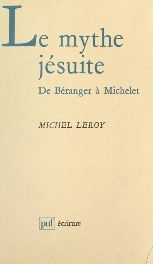 Le mythe jésuite : de Béranger à Michelet - Michel Leroy - (Presses universitaires de France) réédition numérique FeniXX