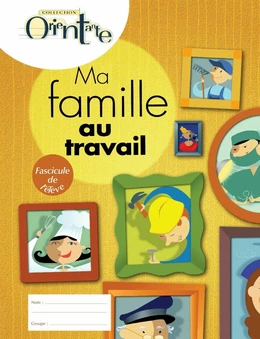 Ma famille au travail / Fascicule de l'élève