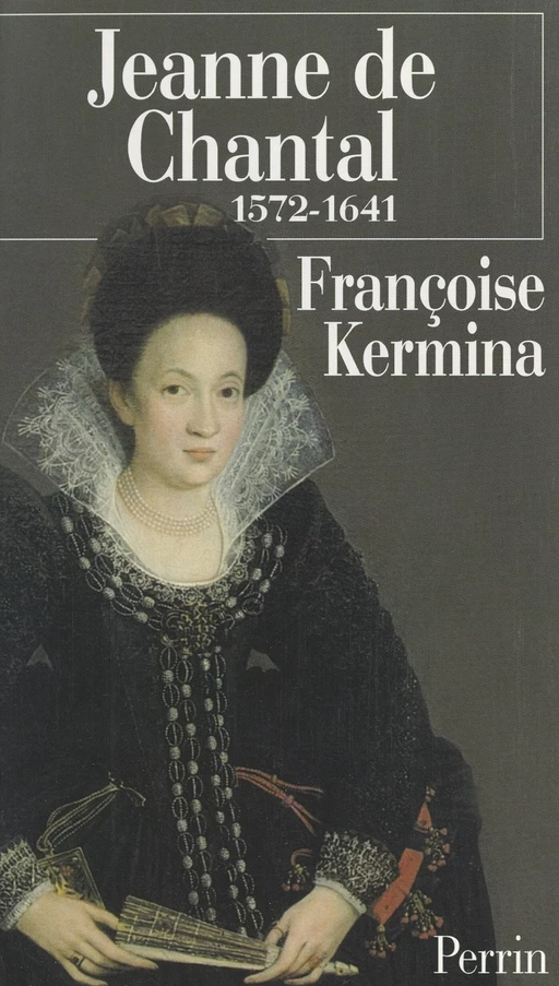 Jeanne de Chantal, 1572-1641 - Françoise Kermina - (Perrin) réédition numérique FeniXX