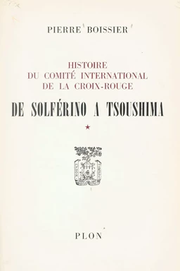 Histoire du Comité international de la Croix-Rouge (1). De Solférino à Tsoushima