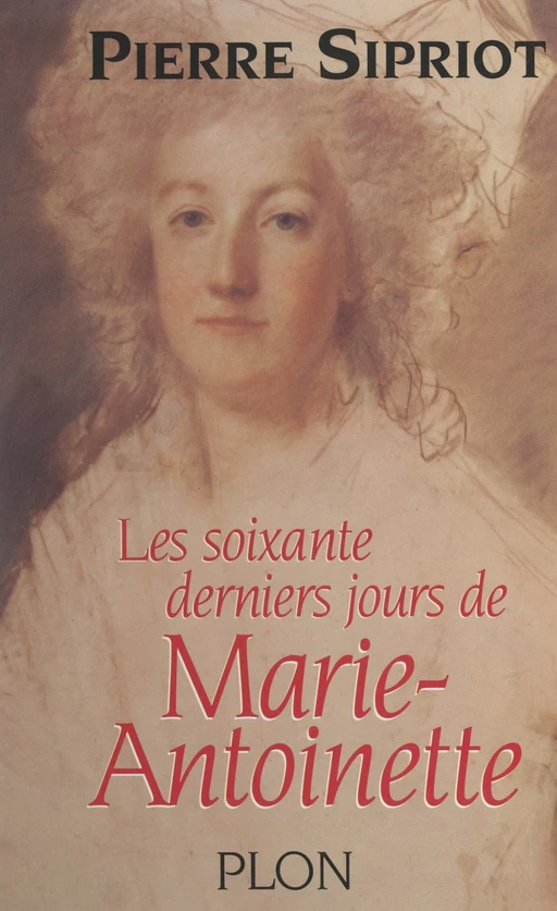 Les soixante derniers jours de Marie-Antoinette - Pierre Sipriot - (Plon) réédition numérique FeniXX