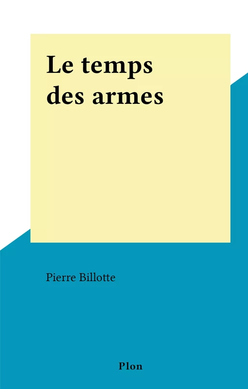 Le temps des armes - Pierre Billotte - (Plon) réédition numérique FeniXX