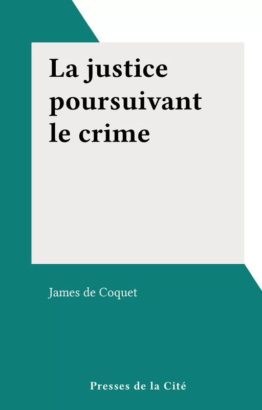 La justice poursuivant le crime - James de Coquet - (Presses de la Cité) réédition numérique FeniXX