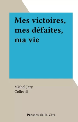 Mes victoires, mes défaites, ma vie