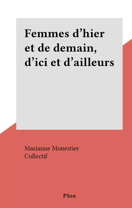 Femmes d'hier et de demain, d'ici et d'ailleurs - Marianne Monestier - (Plon) réédition numérique FeniXX