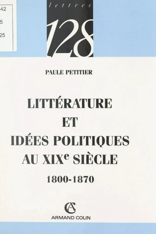 Littérature et idées politiques au XIXe siècle, 1800-1870 - Paule Petitier - (Armand Colin) réédition numérique FeniXX