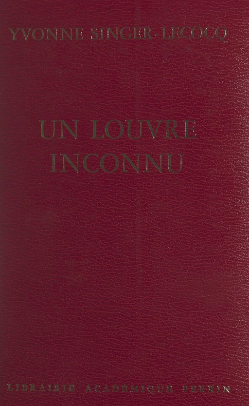 Un Louvre inconnu - Yvonne Singer-Lecocq - (Perrin) réédition numérique FeniXX