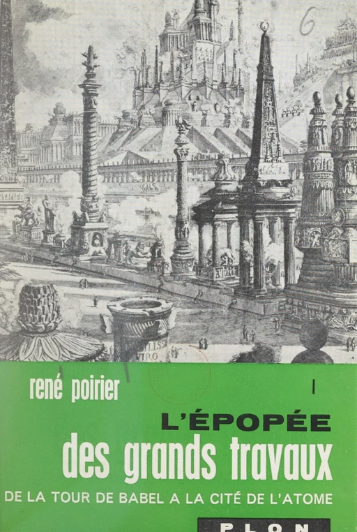 L'épopée des grands travaux : de la Tour de Babel à la cité de l'atome (1) - René Poirier - (Plon) réédition numérique FeniXX