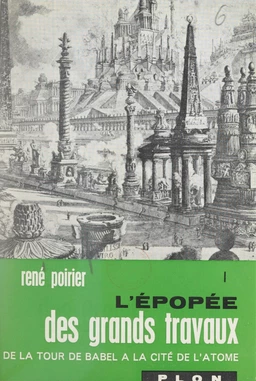 L'épopée des grands travaux : de la Tour de Babel à la cité de l'atome (1)