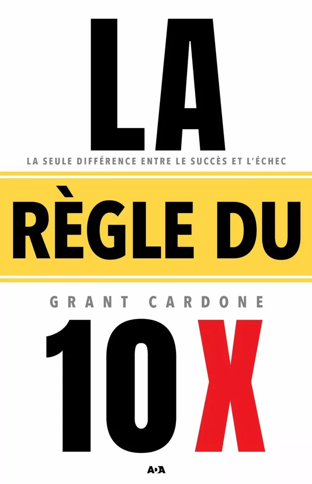 La règle du 10 X - Grant Cardone - Éditions AdA