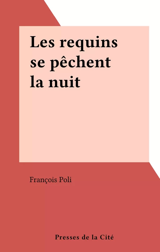 Les requins se pêchent la nuit - François Poli - (Presses de la Cité) réédition numérique FeniXX