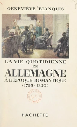 La vie quotidienne en Allemagne à l'époque romantique, 1795-1830