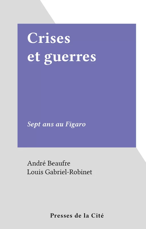 Crises et guerres - André Beaufre - (Presses de la Cité) réédition numérique FeniXX