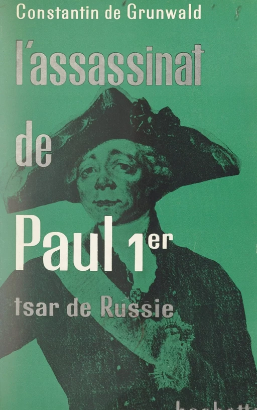 L'assassinat de Paul 1er, Tsar de Russie - Constantin de Grunwald - Hachette (réédition numérique FeniXX)