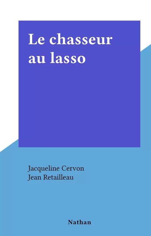 Le chasseur au lasso - Jacqueline Cervon - (Nathan) réédition numérique FeniXX