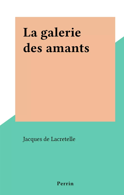 La galerie des amants - Jacques de Lacretelle - (Perrin) réédition numérique FeniXX