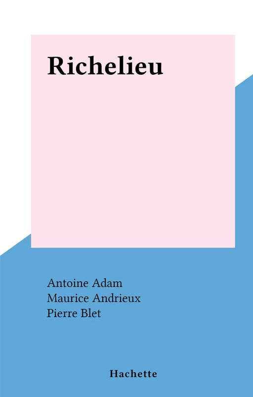 Richelieu - Antoine Adam, Maurice Andrieux, Pierre Blet - Hachette (réédition numérique FeniXX)