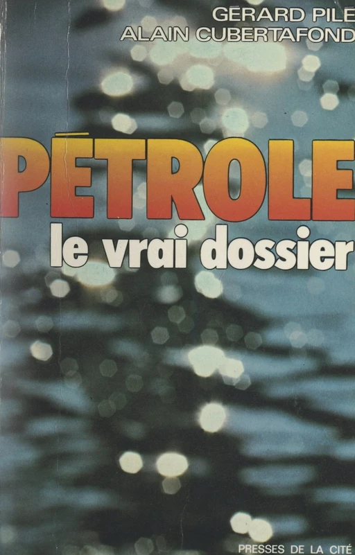 Pétrole : le vrai dossier - Alain Cubertafond, Gérard Pilé - (Presses de la Cité) réédition numérique FeniXX