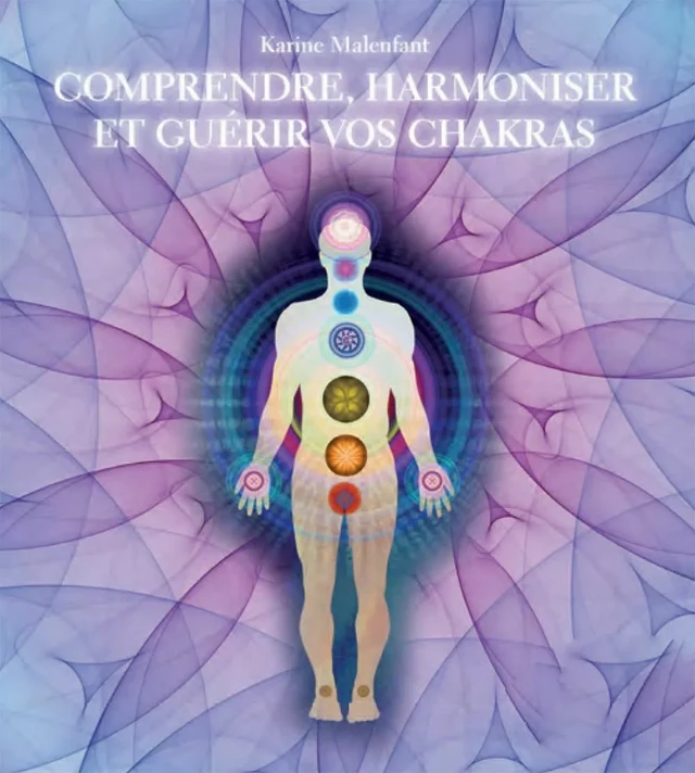 Comprendre, harmoniser et guérir vos chakras - Karine Malenfant - Éditions AdA