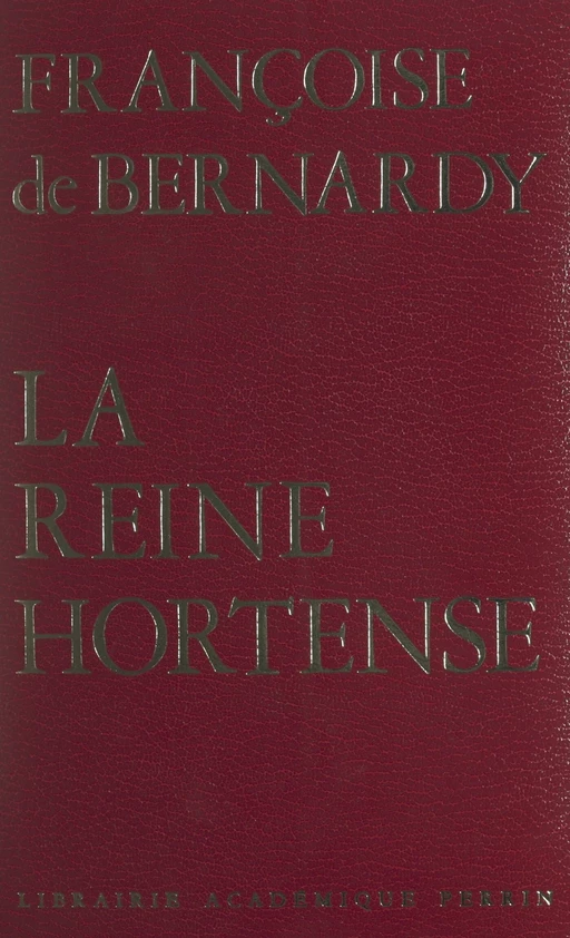 La reine Hortense (1783-1837) - Françoise de Bernardy - (Perrin) réédition numérique FeniXX