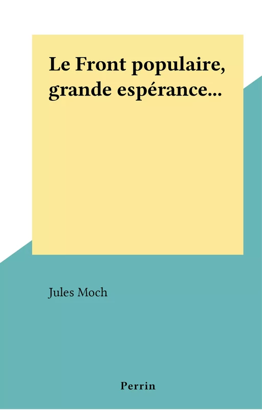 Le Front populaire, grande espérance... - Jules Moch - (Perrin) réédition numérique FeniXX