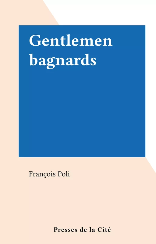 Gentlemen bagnards - François Poli - (Presses de la Cité) réédition numérique FeniXX