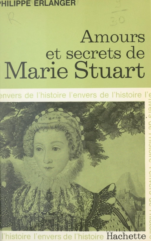 Amours et secrets de Marie Stuart - Philippe Erlanger - (Hachette) réédition numérique FeniXX