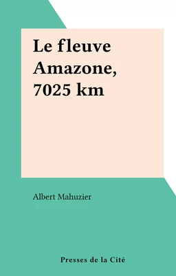 Le fleuve Amazone, 7025 km