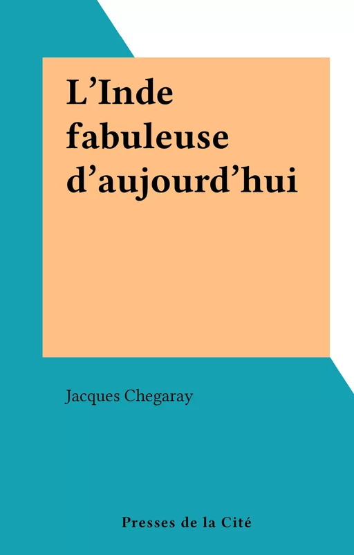 L'Inde fabuleuse d'aujourd'hui - Jacques Chegaray - (Presses de la Cité) réédition numérique FeniXX