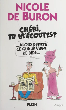 Chéri, tu m'écoutes ? Alors, répète ce que je viens de dire...