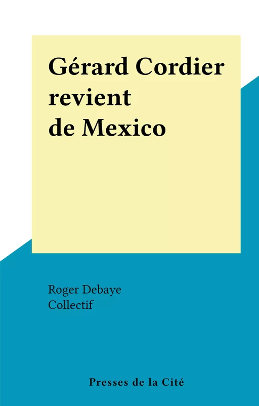 Gérard Cordier revient de Mexico - Roger Debaye - (Presses de la Cité) réédition numérique FeniXX