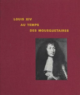 Louis XIV, au temps des Mousquetaires