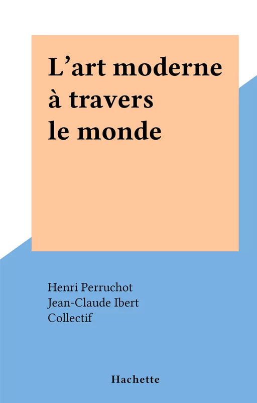 L'art moderne à travers le monde - Henri Perruchot - (Hachette) réédition numérique FeniXX