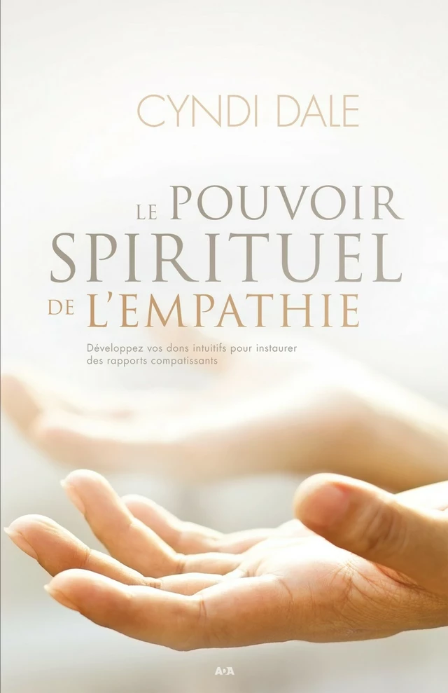 Le pouvoir spirituel de l’empathie - Cyndi Dale - Éditions AdA