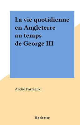 La vie quotidienne en Angleterre au temps de George III