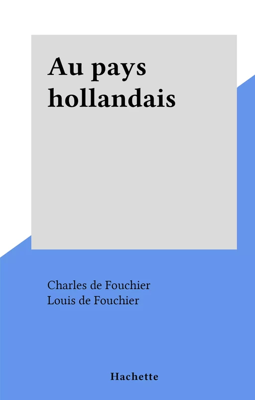 Au pays hollandais - Charles de Fouchier, Louis de Fouchier - (Hachette) réédition numérique FeniXX