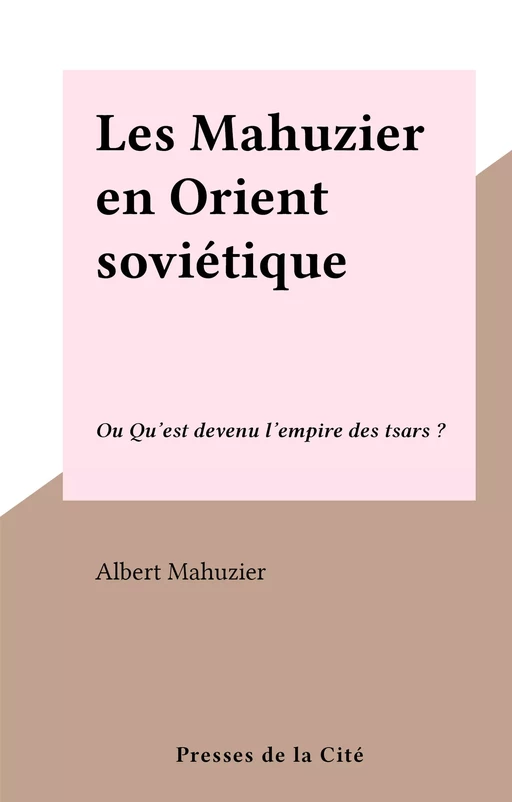 Les Mahuzier en Orient soviétique - Albert Mahuzier - (Presses de la Cité) réédition numérique FeniXX