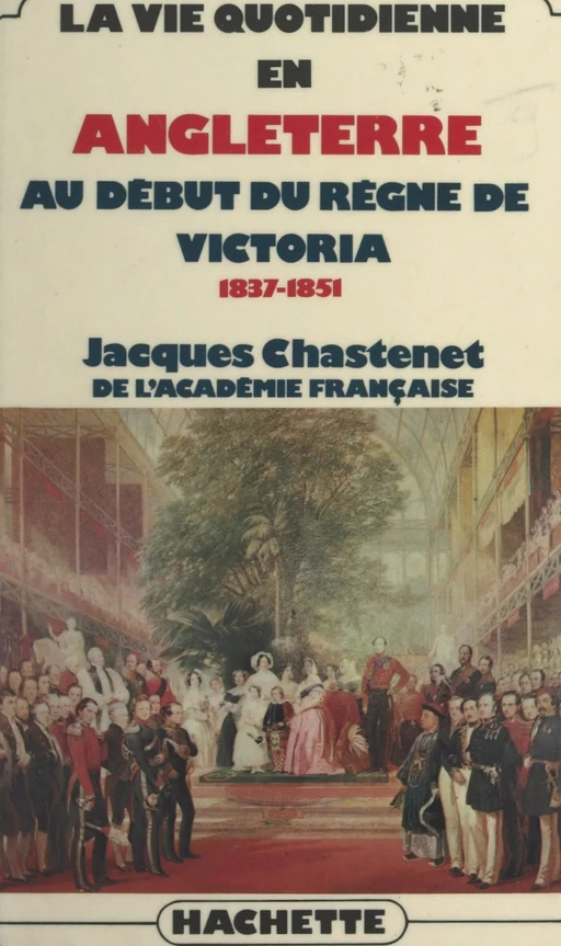 La vie quotidienne en Angleterre au début du règne de Victoria, 1837-1851 - Jacques Chastenet - (Hachette) réédition numérique FeniXX