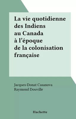 La vie quotidienne des Indiens au Canada à l'époque de la colonisation française