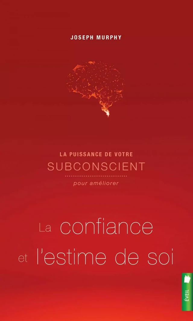 La puissance de votre subconscient pour améliorer la confiance et l'estime de soi - Joseph Murphy - Éditions Scarab