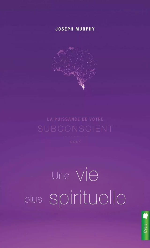 La puissance de votre subconscient pour une vie plus spirituelle - Joseph Murphy - Éditions Scarab