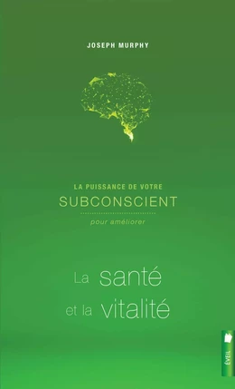 La puissance de votre subconscient pour améliorer la santé et la vitalité