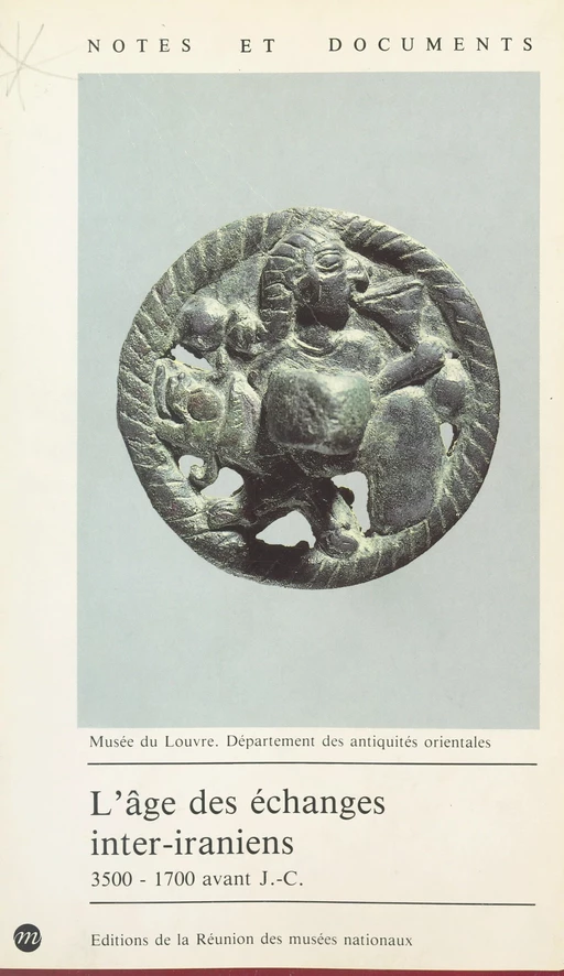 L'âge des échanges inter-iraniens : 3500-1700 avant J.-C. - Pierre Amiet - (Réunion des musées nationaux - Grand Palais) réédition numérique FeniXX