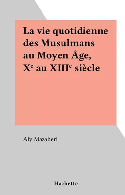 La vie quotidienne des Musulmans au Moyen Âge, Xe au XIIIe siècle