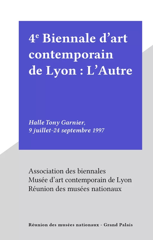 4e Biennale d'art contemporain de Lyon : L'Autre -  Collectif, Harald Szeemann - (Réunion des musées nationaux - Grand Palais) réédition numérique FeniXX