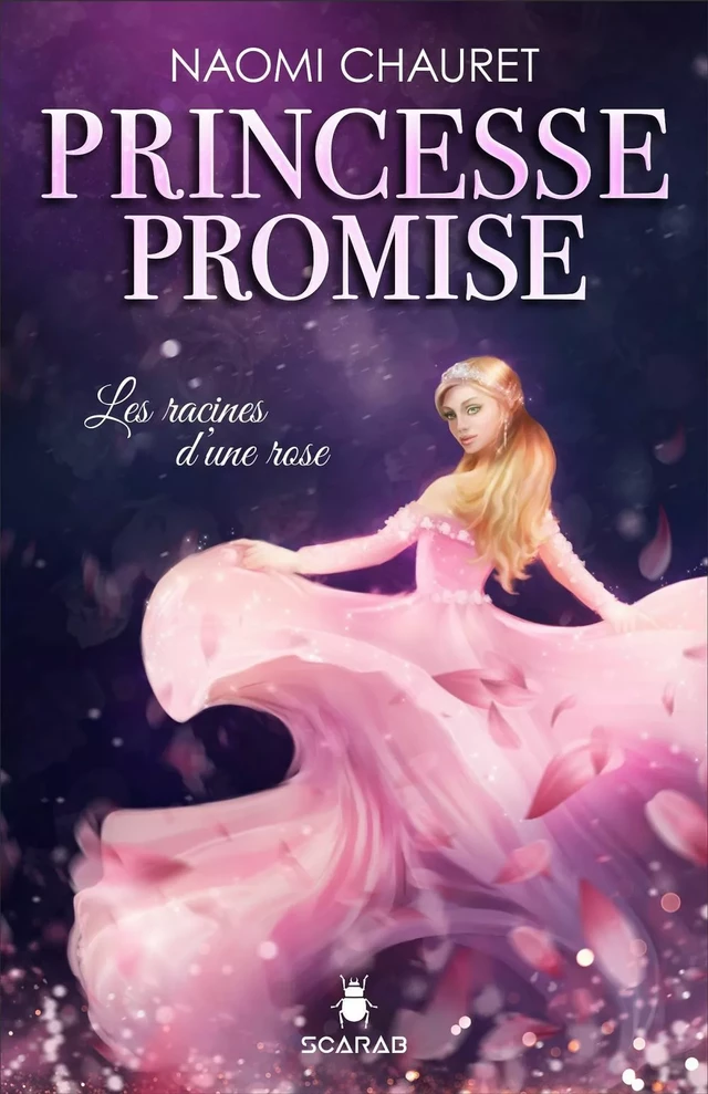 Princesse promise - Les racines d’une rose - Tome 1 - Naomi Chauret - Éditions Scarab